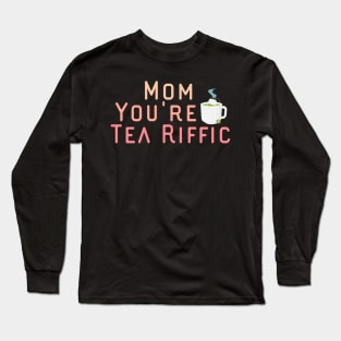 Mom You're Tea Riffic Long Sleeve T-Shirt